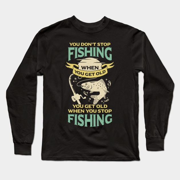 You Don't Stop Fishing When You Get Old Long Sleeve T-Shirt by Dolde08